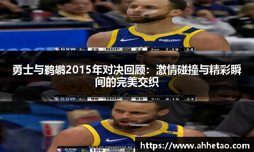 勇士与鹈鹕2015年对决回顾：激情碰撞与精彩瞬间的完美交织