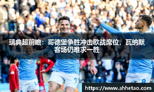 熊猫体育：瑞典超前瞻：哥德堡争胜冲击欧战席位，瓦纳默客场仍难求一胜